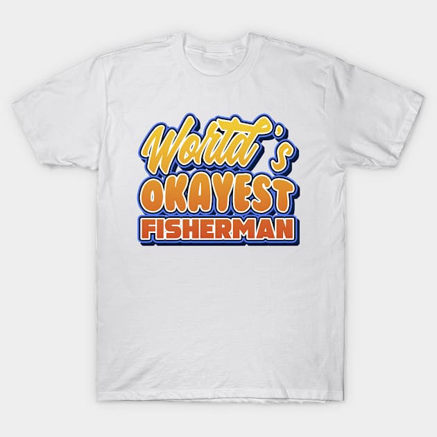 World's okayest fisherman. Perfect present for mother dad friend him or her T-Shirt by SerenityByAlex